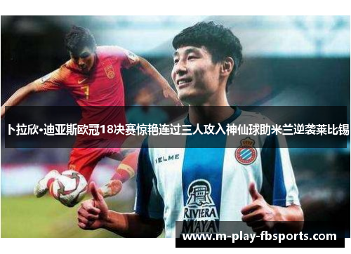 卜拉欣·迪亚斯欧冠18决赛惊艳连过三人攻入神仙球助米兰逆袭莱比锡