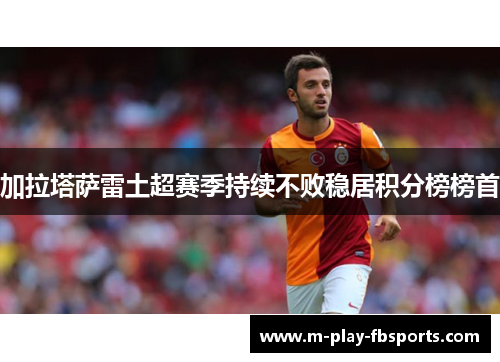 加拉塔萨雷土超赛季持续不败稳居积分榜榜首