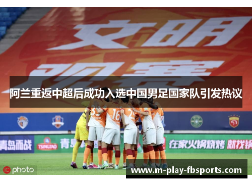 阿兰重返中超后成功入选中国男足国家队引发热议