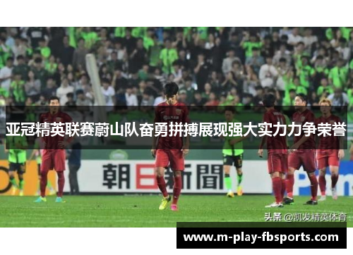 亚冠精英联赛蔚山队奋勇拼搏展现强大实力力争荣誉