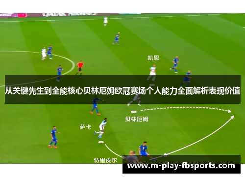 从关键先生到全能核心贝林厄姆欧冠赛场个人能力全面解析表现价值
