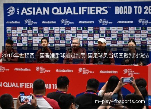 2015年世预赛中国香港手球逃过判罚 国足球员当场围裁判讨说法
